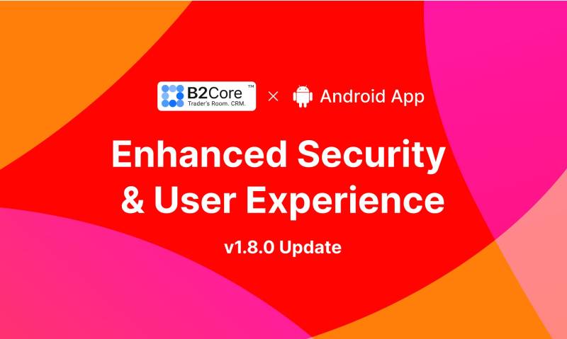 B2Broker تعزز تطبيق B2Core Android مع الأمان المطور والميزات المحسنة